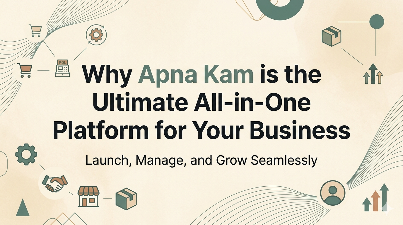 Why Apna Kam is the Ultimate All-in-One Platform for Your Business