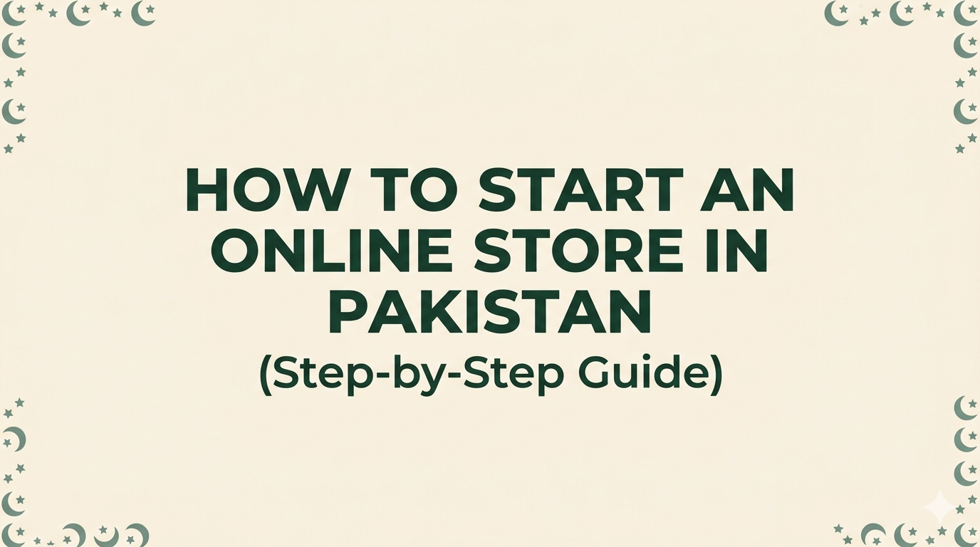 How to Start an Online Store in Pakistan (Step-by-Step Guide)
